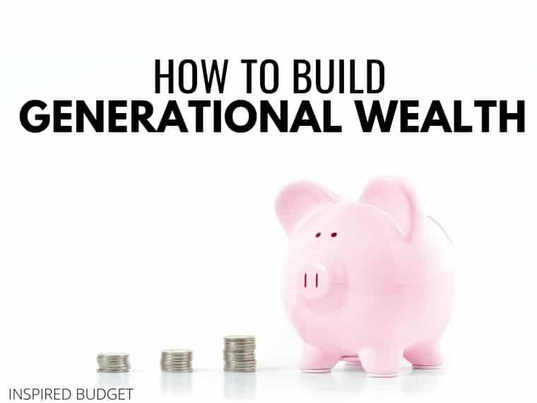 How To Build Generational Wealth That Lasts by Inspired Budget