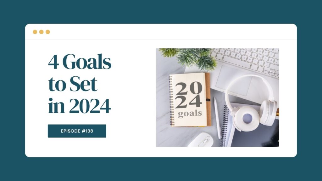 Podcast Episode 138: 4 Goals to Set in 2024