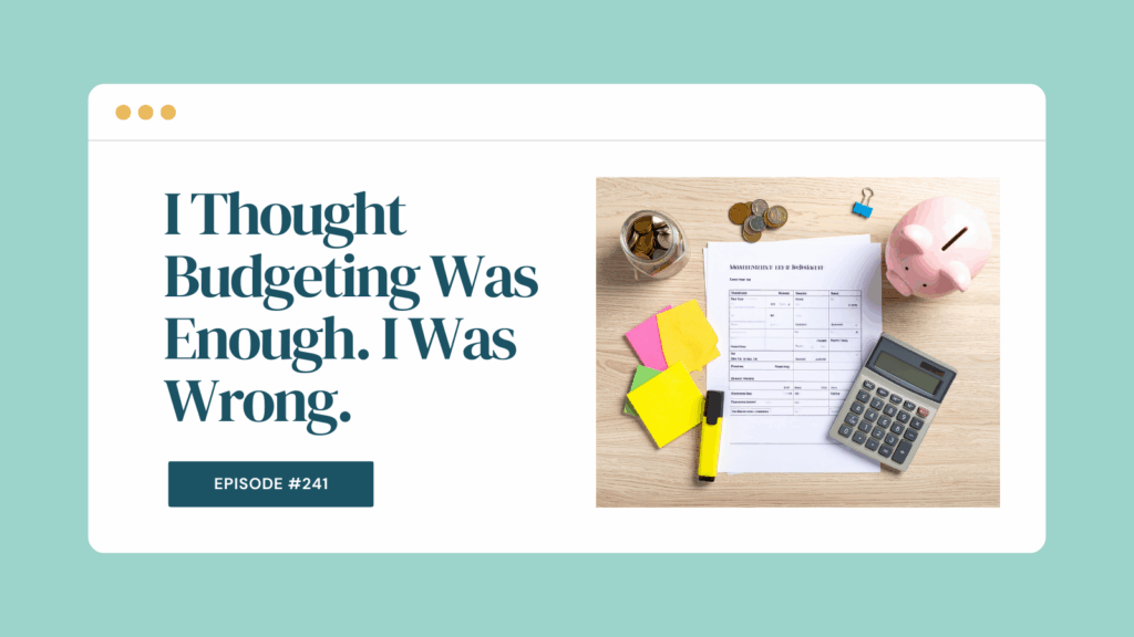 Podcast Episode 241: I Thought Budgeting Was Enough. I Was Wrong.